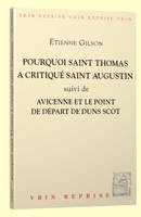 Pourquoi saint Thomas a critiqué saint Augustin, Suivi de Avicenne et le point de départ de Duns Scot