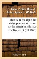 Théorie mécanique des télégraphes sous-marins, recherches sur les conditions de leur établissement