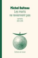 Les morts ne reviennent pas - carnets 2012-2015