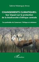 Changements climatiques : leur impact sur la protection de la biodiversité d'Afrique centrale, Cas particulier du Cameroun : l'Afrique en miniature