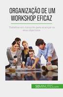 Organização de um workshop eficaz, Trabalhar em conjunto para alcançar os seus objectivos