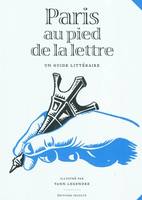 Paris au pied de la lettre / une anthologie littéraire, un guide littéraire