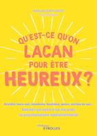 Qu'est-ce qu'on Lacan pour être heureux ?, Anxiété, burn-out, insomnie, boulimie, peurs, estime de soi... Donner un sens à sa vie avec la psychologie opérationnelle