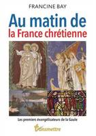 Au matin de la France chrétienne, Les premiers évangélisateurs de la gaule