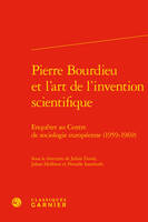 Pierre Bourdieu et l'art de l'invention scientifique, Enquêter au centre de sociologie européenne, 1959-1969