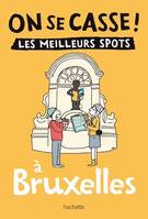 On se casse ! Les meilleurs spots à Bruxelles