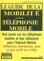 Le guide de la mobilité et des téléphones mobiles, tout savoir sur les téléphones mobiles et leur utilisation pour l'internet mobile (téléphones, Smartphones, seuls ou avec un PC o