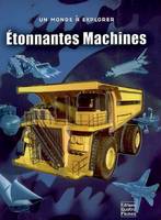 Etonnantes Machines - Plongez dans l'incroyable univers des machines d'hier et d'aujourd'hui ! - Un monde a explorer, plongez dans l'incroyable univers des machines d'hier et d'aujourd'hui !