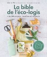 La bible de l'éco-logis, + de 200 projets, recettes et conseils