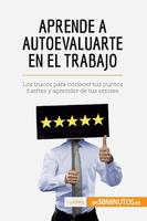 Aprende a autoevaluarte en el trabajo, Los trucos para conocer tus puntos fuertes y aprender de tus errores