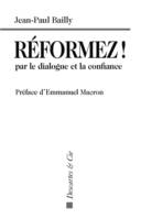 Réformez ! par le dialogue et la confiance: Témoignage d'un dirigeant [Paperback] Bailly, Jean-Paul and Macron, Emmanuel, PREFACE D EMMANUEL MACRON