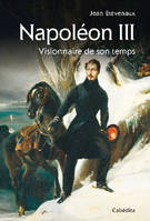 Napoléon III / visionnaire de son temps