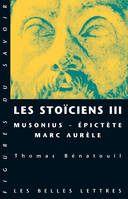 Les Stoïciens III, Musonius, Épictète et Marc Aurèle