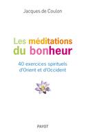 Les Méditations du bonheur., 40 exercices spirituels d'Orient et d'Occident