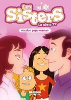 Les Sisters - La Série TV - Poche - tome 65, Mission Papa Maman
