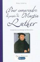 Pour comprendre la pensée de Martin Luther, introduction à la théologie du réformateur