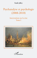 Psychanalyse et psychologie, 2008-2010, Tome 1, Propositions de base, questions d'actualité, repères historiques, pour l'équilibre des deux psychologies à l'université, Psychanalyse et psychologie, 1. Interventions sur la crise : propositions de base, ...