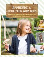 Apprends à sculpter sur bois, 20 projets amusants à réaliser facilement