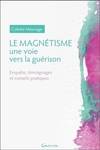 Le Magnétisme - Une voie vers la guérison - Enquête, témoignages et conseils pratiques