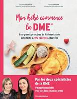 Mon bébé commence la DME, Les grands principes de l'alimentation autonome et 100 recettes adaptées