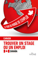 Le tour du monde de l'emploi / Le Canada, trouver un stage ou un emploi. Vol 3 Le Canada