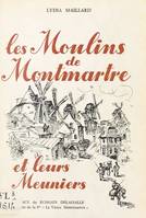 Les moulins de Montmartre et leurs meuniers, D'après les documents inédits rassemblés par André Maillard