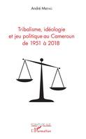 Tribalisme, idéologie et jeu politique au Cameroun de 1951 à 2018