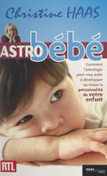 Astro bébé, Comment l'astrologie peut vous aider à développer au mieux la personnalité de votre enfant