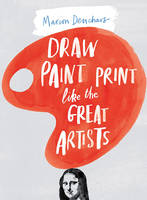 Draw Paint and Print Like the Great Artists /anglais