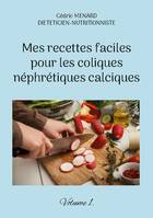 Mes recettes faciles pour les coliques néphrétiques calciques., Volume 1.