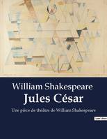 Jules César, Une pièce de théâtre de William Shakespeare