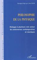 PHILOSOPHIE DE LA PHYSIQUE - DIALOGUE A PLUSIEURS VOIX AUTOUR DE CONTROVERSES CONTEMPORAINES ET CLAS, Dialogue à plusieurs voix autour de controverses contemporaines et classiques