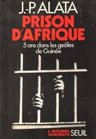 L'Histoire immédiate Prison d'Afrique. Cinq ans dans les geôles de Guinée