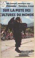 Sur la piste des cultures du monde, [entretiens de]