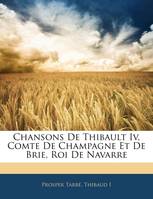 Chansons De Thibault Iv, Comte De Champagne Et De Brie, Roi De Navarre