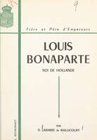 Louis Bonaparte (1778-1846), Roi de Hollande, frère et père d'empereurs