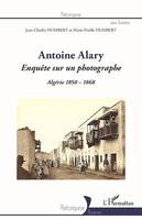 Antoine Alary, Enquête sur un photographe - Algérie 1850-1868