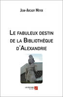 Le fabuleux destin de la Bibliothèque d'Alexandrie