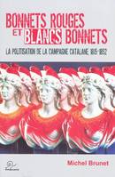 BONNETS ROUGES ET BLANCS BONNETS, la politisation de la campagne catalane, 1815-1852