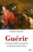 Guérir. Comment offrir au monde la miséricorde de Dieu, Comment offrir au monde la miséricorde de Dieu