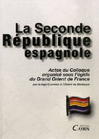 La Seconde République espagnole - actes du colloque organisé sous l'égide du Grand Orient de France, [le 5 mai 2007 à Bordeaux], actes du colloque organisé sous l'égide du Grand Orient de France, [le 5 mai 2007 à Bordeaux]