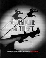 Glamour Is Theft : A User's Guide to General Idea /anglais