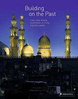 Building on the Past The Aga Khan Historic Cities Programme /anglais