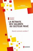 La retraite des salariés du secteur privé, Quand, comment, combien ?