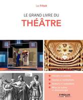 Le grand livre du théâtre, Histoire et société. Genres et institutions. Auteurs et comédiens. Mise en scène et dramaturgie