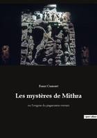 Les mystères de Mithra, ou l'origine du paganisme romain