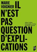 Marie Voignier Il n'est pas question d'explication, IL N'EST PAS QUESTION D'EXPLICATION