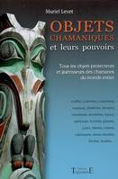 Objets chamaniques et leurs pouvoirs - tous les objets protecteurs et guérisseurs des chamanes du monde entier, tous les objets protecteurs et guérisseurs des chamanes du monde entier