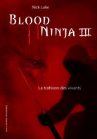 3, Blood Ninja (Tome 3-La trahison des vivants), La trahison des vivants