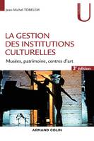 La gestion des institutions culturelles - 3e éd. - Musées, patrimoine, centres d'art, Musées, patrimoine, centres d'art